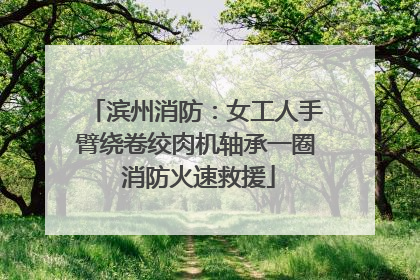 滨州消防：女工人手臂绕卷绞肉机轴承一圈 消防火速救援