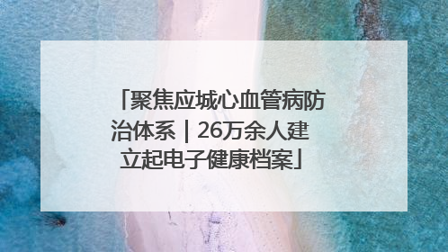 聚焦应城心血管病防治体系｜26万余人建立起电子健康档案