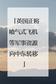 英国正将喷气式飞机等军事资源向中东转移