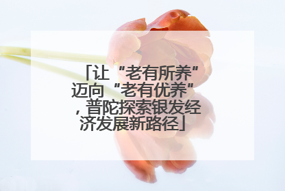 让“老有所养”迈向“老有优养”，普陀探索银发经济发展新路径