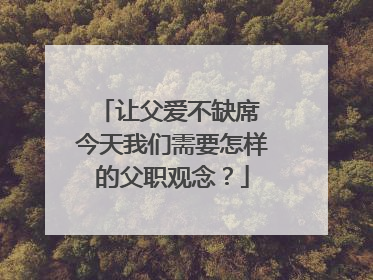 让父爱不缺席 今天我们需要怎样的父职观念？