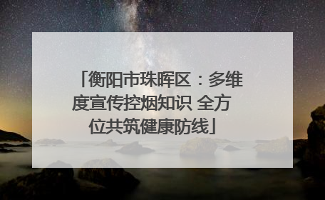 衡阳市珠晖区：多维度宣传控烟知识 全方位共筑健康防线