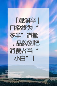 观澜亭｜白象终为“多半”道歉，品牌别把消费者当“小白”