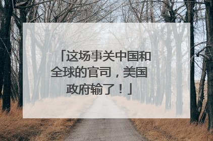 这场事关中国和全球的官司，美国政府输了！