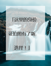 这里的身份证拍照有了新选择！
