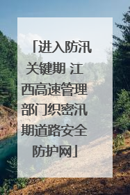 进入防汛关键期 江西高速管理部门织密汛期道路安全防护网