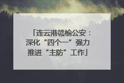 连云港赣榆公安：深化“四个一”强力推进“主防”工作