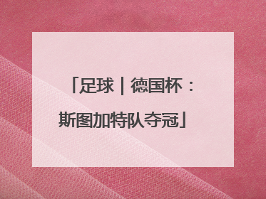 足球｜德国杯：斯图加特队夺冠