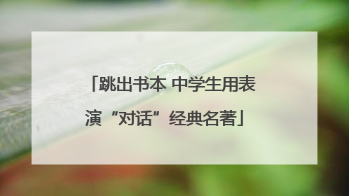 跳出书本 中学生用表演“对话”经典名著