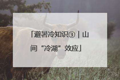 避暑冷知识③｜山间“冷湖”效应