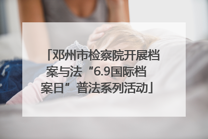 邓州市检察院开展档案与法“6.9国际档案日”普法系列活动