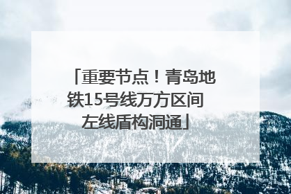 重要节点！青岛地铁15号线万方区间左线盾构洞通