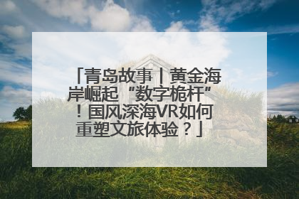 青岛故事丨黄金海岸崛起“数字桅杆”！国风深海VR如何重塑文旅体验？