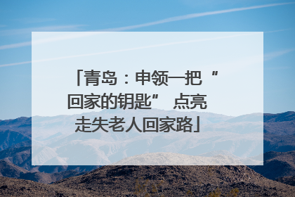 青岛：申领一把“回家的钥匙” 点亮走失老人回家路