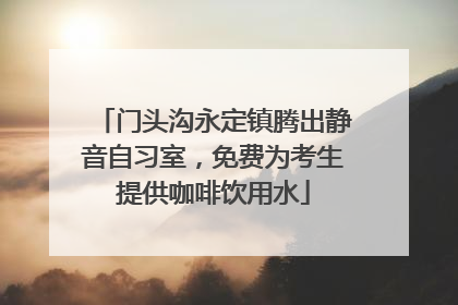门头沟永定镇腾出静音自习室，免费为考生提供咖啡饮用水