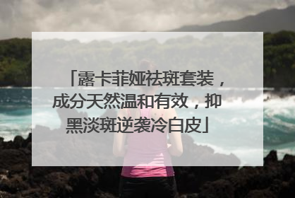 露卡菲娅祛斑套装，成分天然温和有效，抑黑淡斑逆袭冷白皮