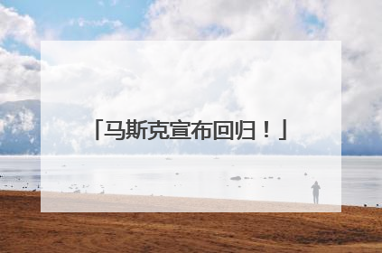 马斯克宣布回归！