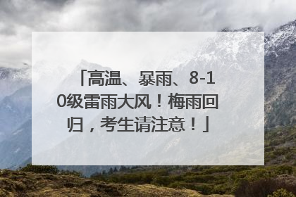 高温、暴雨、8-10级雷雨大风！梅雨回归，考生请注意！