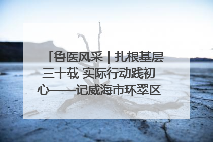 鲁医风采｜扎根基层三十载 实际行动践初心——记威海市环翠区鲸园社区卫生服务中心主任梁永江