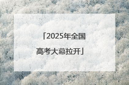 2025年全国高考大幕拉开