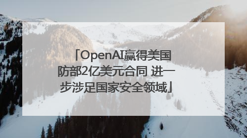 OpenAI赢得美国防部2亿美元合同 进一步涉足国家安全领域