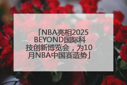 NBA亮相2025 BEYOND国际科技创新博览会，为10月NBA中国赛造势